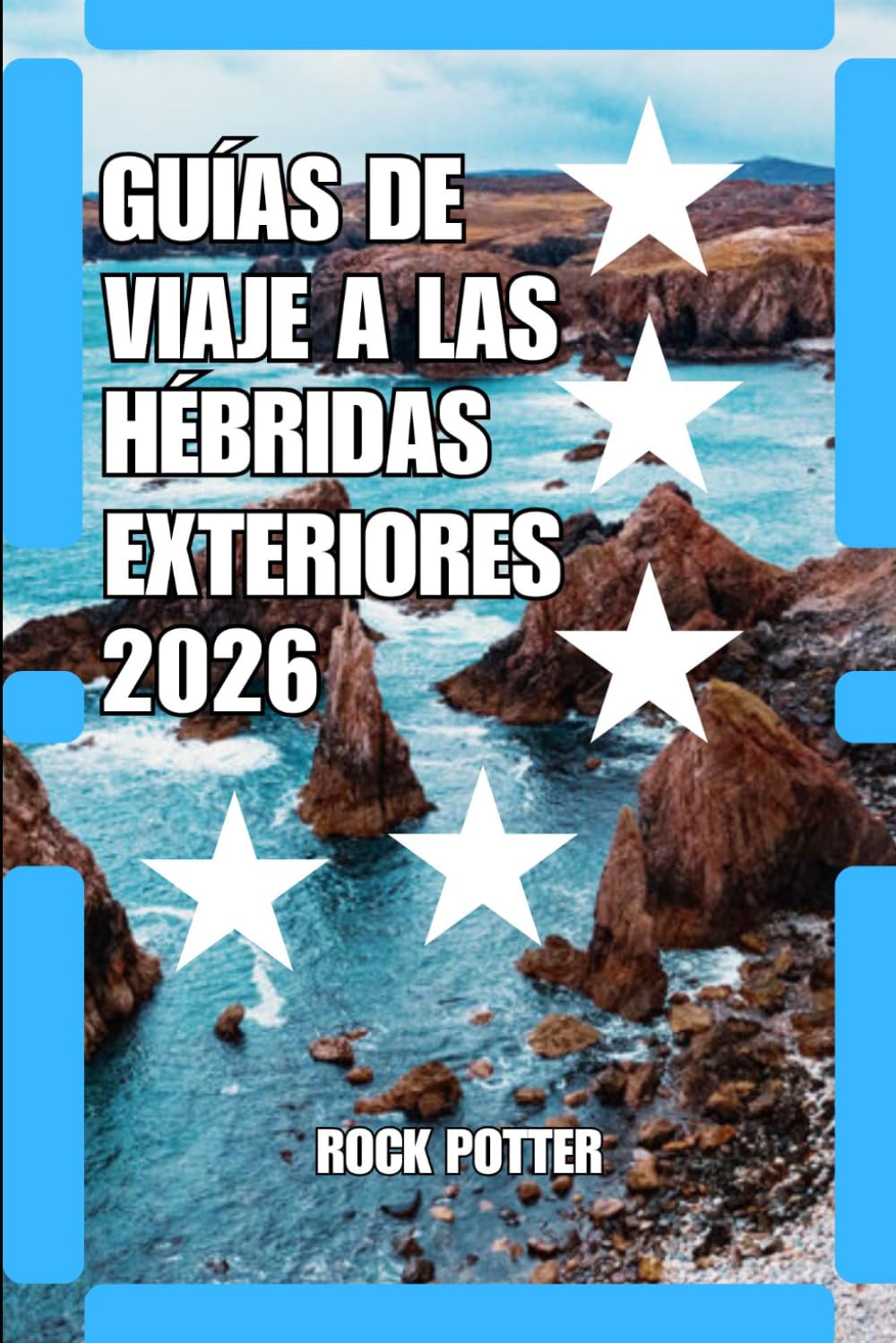 GUÍAS DE VIAJE A LAS HÉBRIDAS EXTERIORES: Guía de viaje de las Hébridas Exteriores 2026: Aventuras insulares, rutas costeras, patrimonio gaélico, ... y consejos prácticos del Atlántico escocés