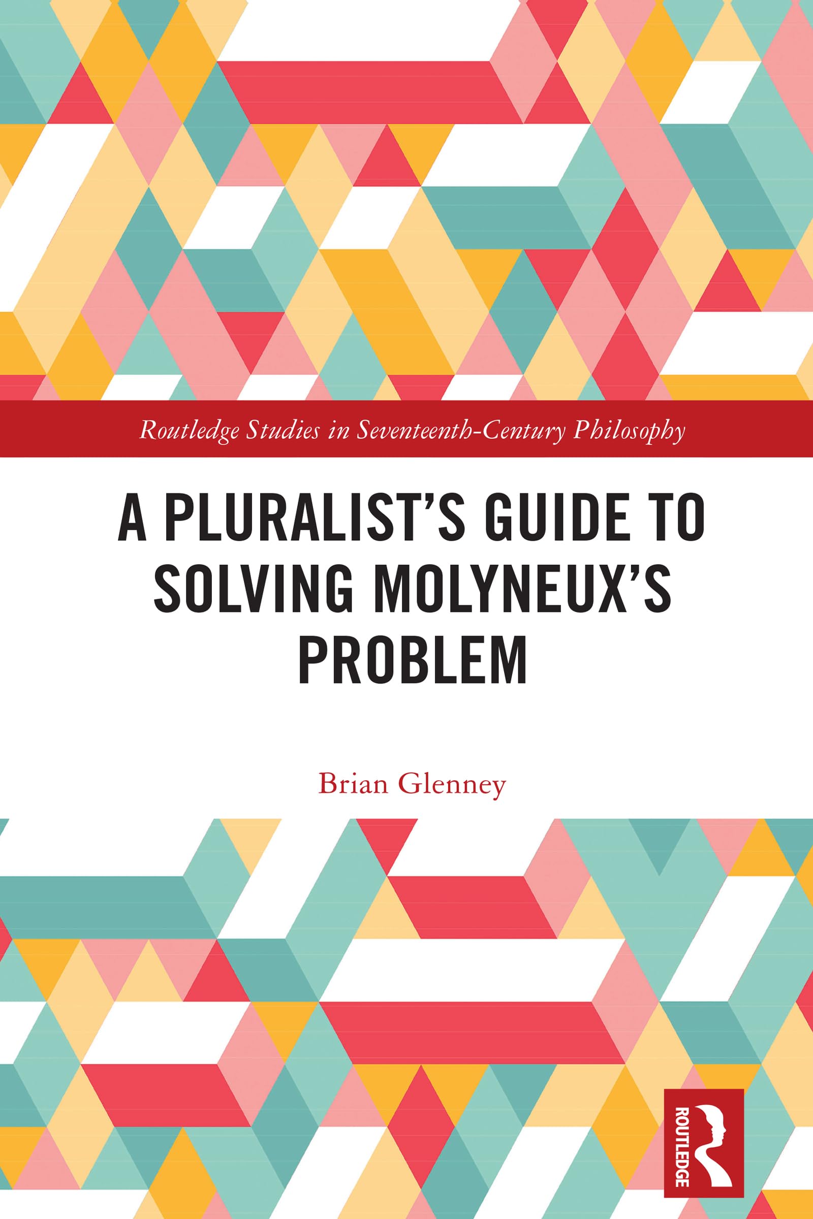 A Pluralist’s Guide to Solving Molyneux’s Problem (Routledge Studies in Seventeenth-Century Philosophy)