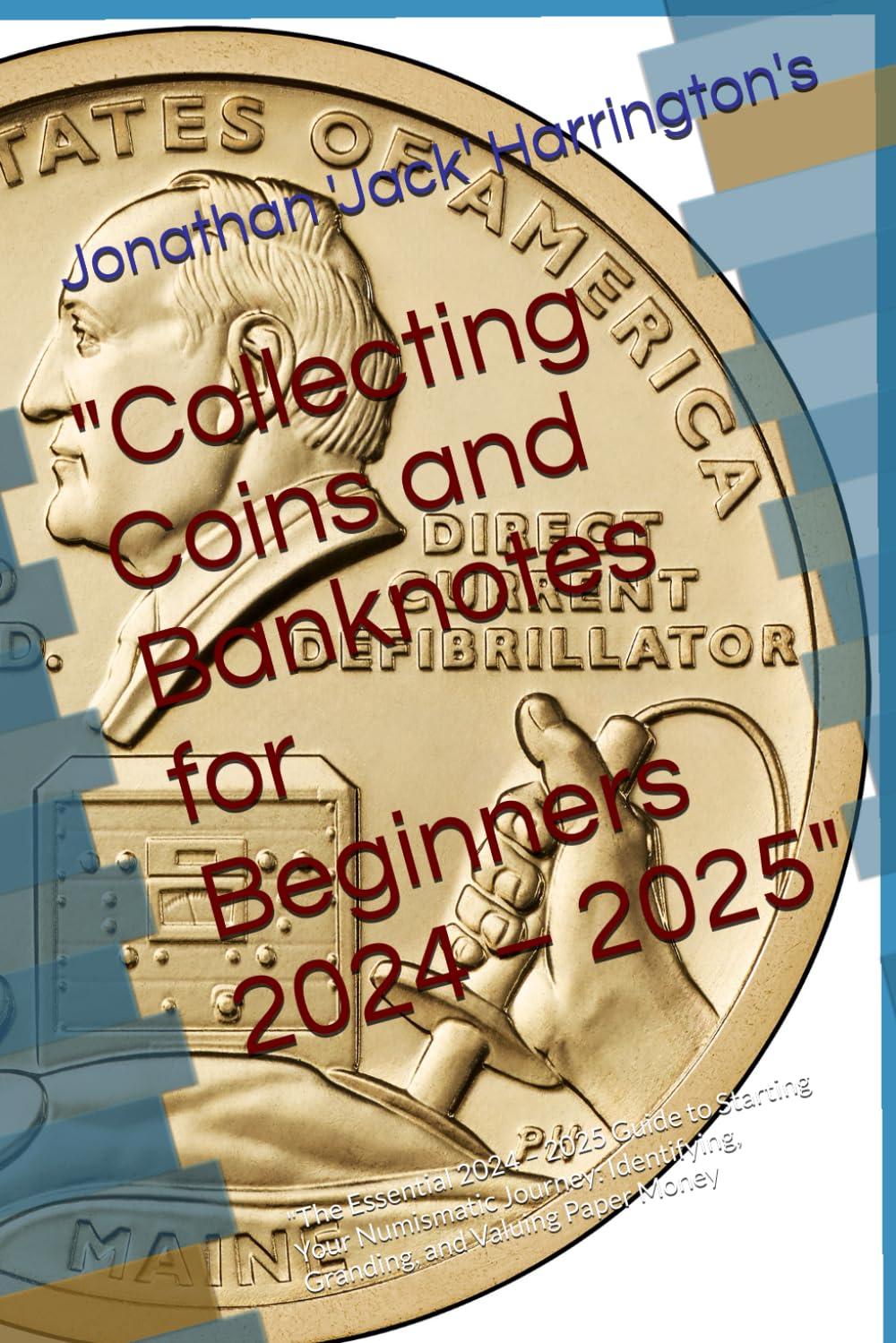 "Collecting Coins and Banknotes for Beginners 2024 – 2025" Author: Jonathan 'Jack' Harrington's: "The Essential 2024 – 2025 Guide to Starting Your ... Granding, and Valuing Paper Money