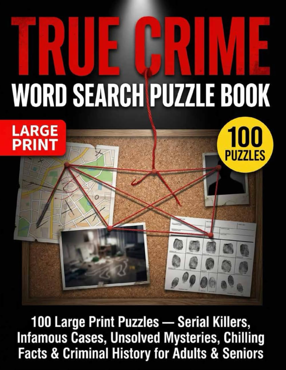 True Crime Word Search Puzzle Book: 100 Large Print Puzzles — Serial Killers, Infamous Cases, Unsolved Mysteries, Chilling Facts & Criminal History for Adults & Seniors