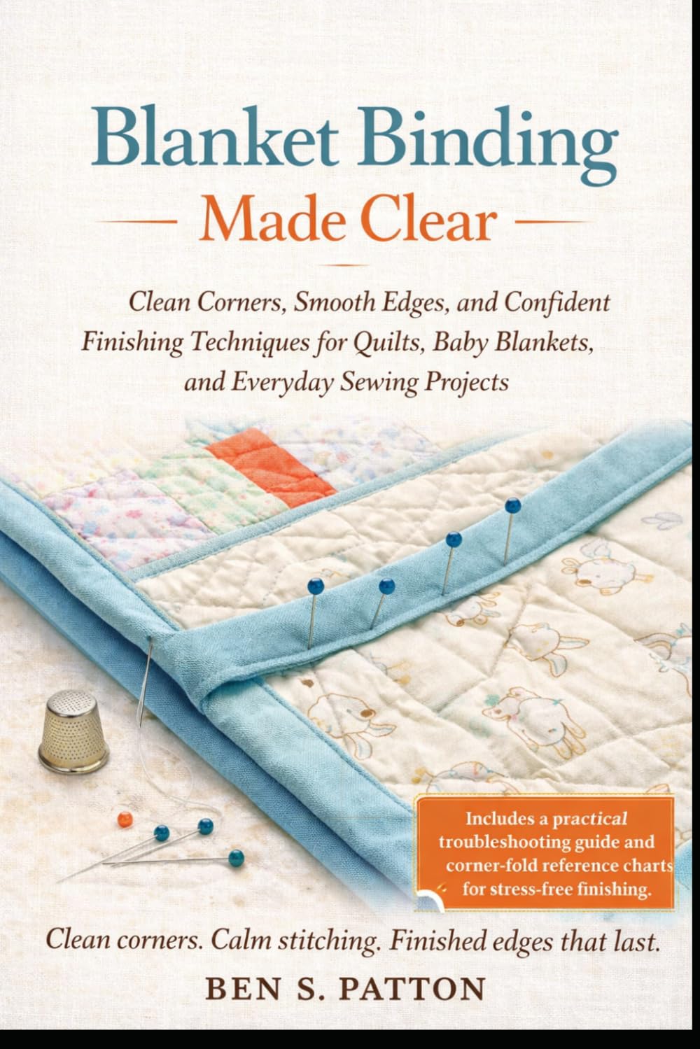 Blanket Binding Made Clear: Clean Corners, Smooth Edges, and Confident Finishing Techniques for Quilts, Baby Blankets, and Everyday Sewing Projects