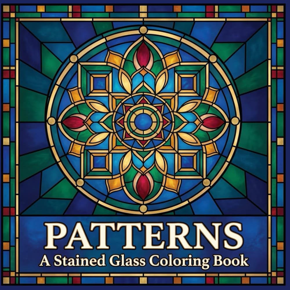 Patterns A Stained Glass Coloring Book: Geometric and Decorative Designs for Relaxation and Creative Focus (The Stained Glass Coloring Book Series)