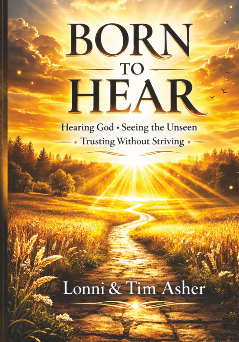 Born to Hear: Hearing God-Seeing the Unseen-Trusting without Striving