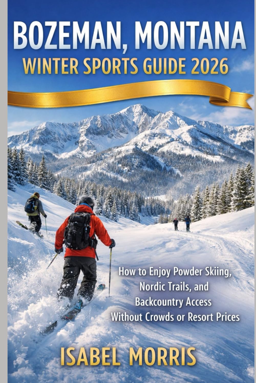 Bozeman, Montana Winter Sports Guide 2026: How to Enjoy Powder Skiing, Nordic Trails, and Backcountry Access Without Crowds or Resort Prices (The quiet escape)