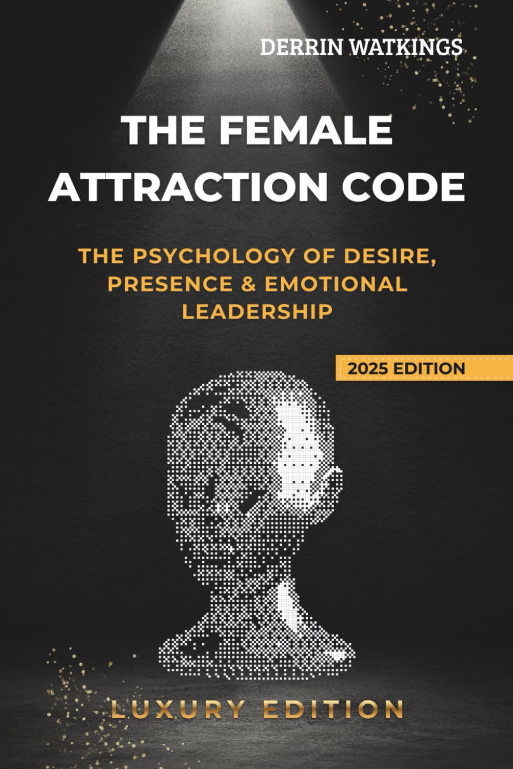 The Female Attraction Code: The Psychology of Desire, Presence, and Emotional Leadership