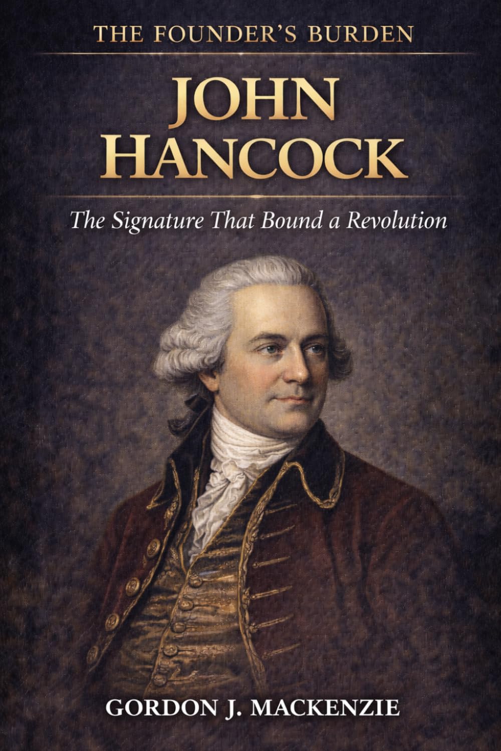 John Hancock: The Signature That Bound a Revolution (The Founder’s Burden)