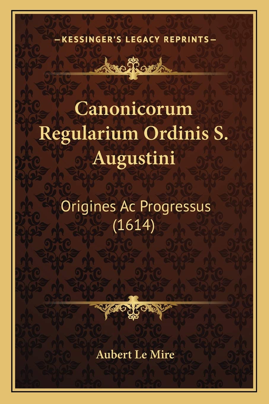 Canonicorum Regularium Ordinis S. Augustini: Origines Ac Progressus (1614)