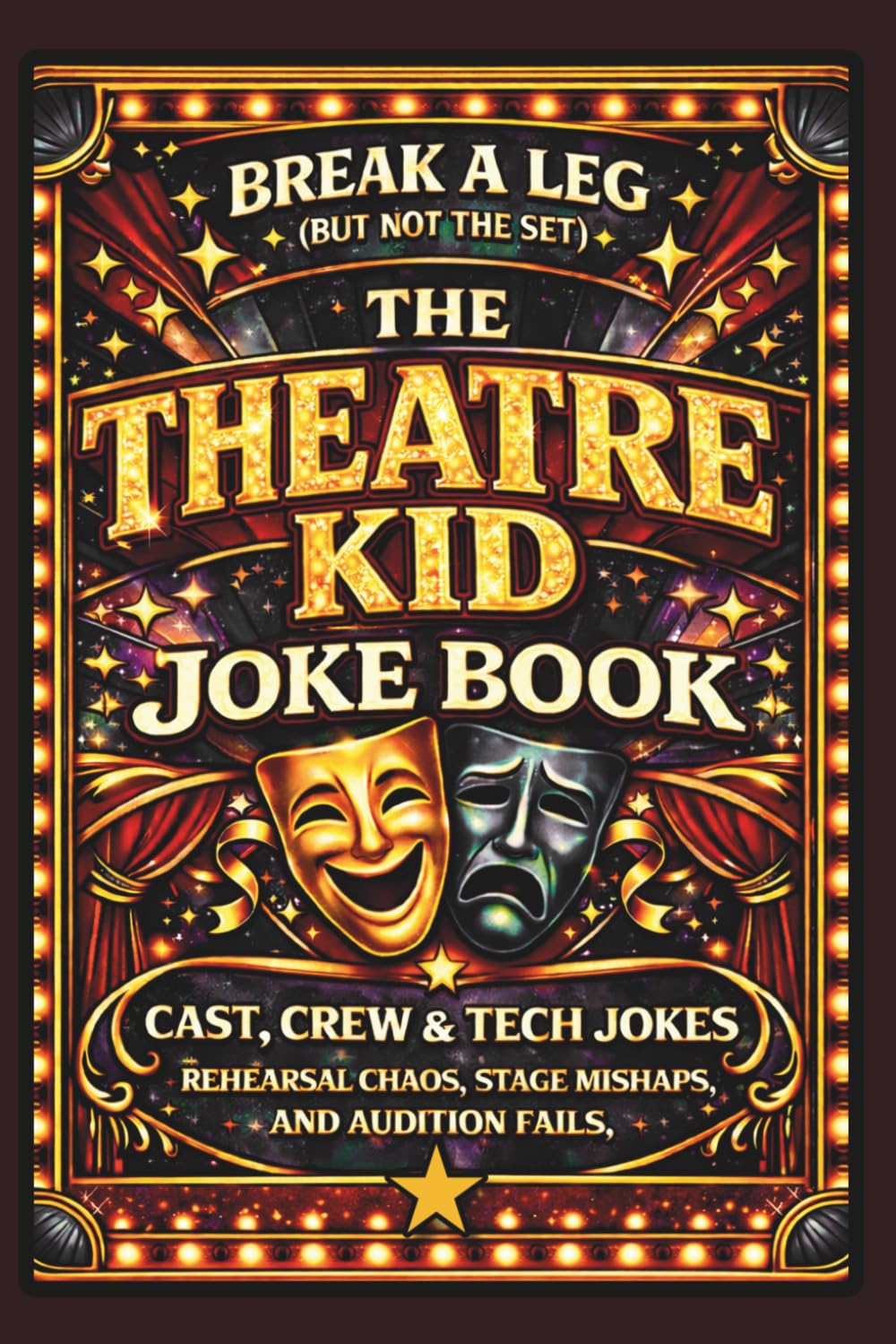 Break a Leg (But Not the Set): The Theatre Kid Joke Book – Drama Club, Backstage, and Actor Comedy Edition: Humor for Students and Performers ... Stories Stage Mishaps and Audition Fails
