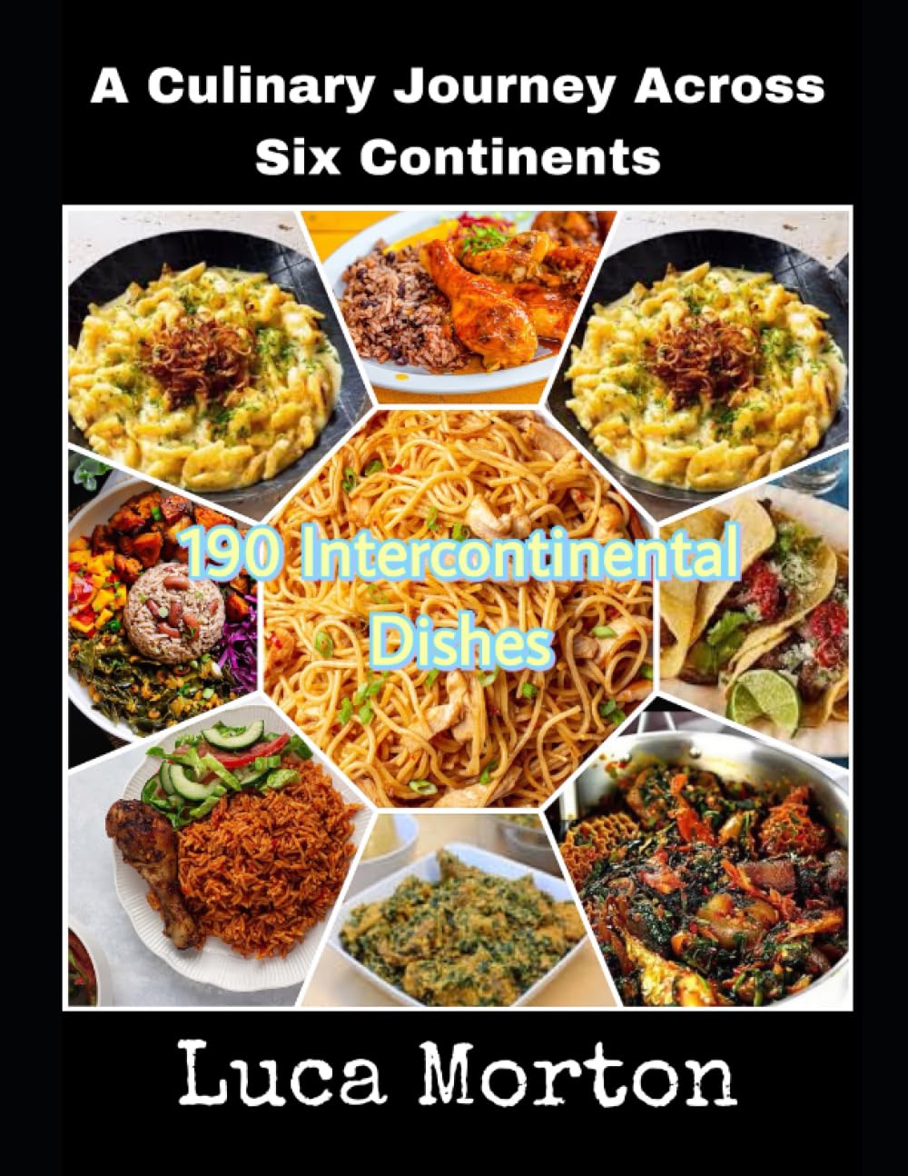 109 Intercontinental Dishes: A Culinary Journey Across Six Continents