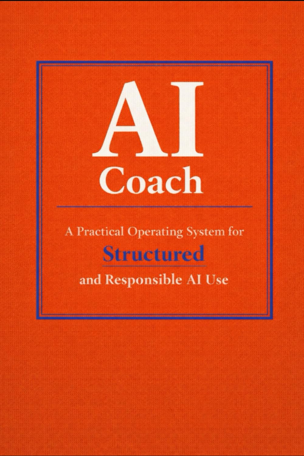 AI Coach: A Practical Operating System for Structured and Responsible AI Use