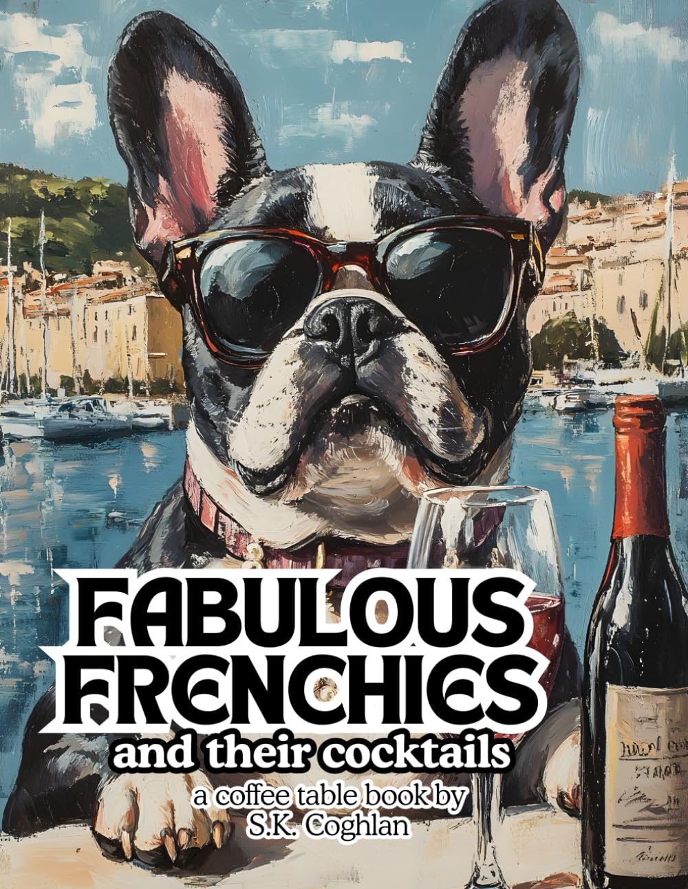 FABULOUS FRENCHIES and their cocktails: a coffee table book (Animal Antics: A Whimsical Journey Through Art and Imagination)