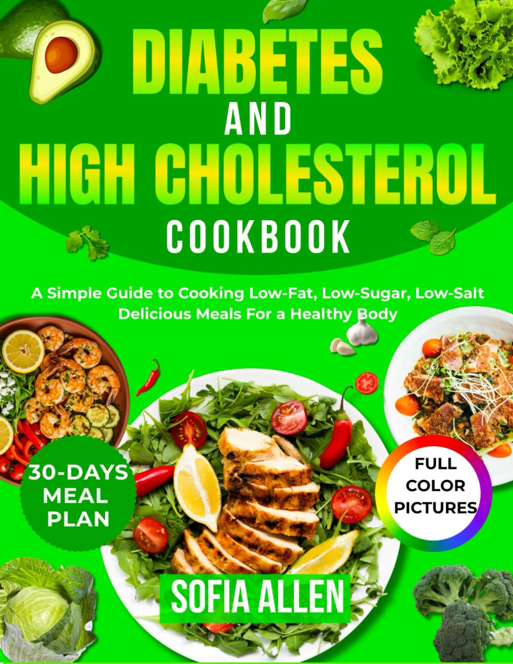 Diabetes and High Cholesterol Cookbook: A Simple Guide to Cooking Low-Fat, Low-Sugar, Low-Salt Delicious Meals For a Healthy Body