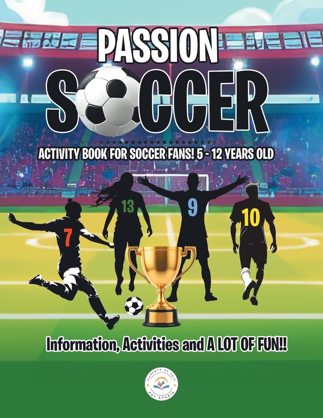 Passion Soccer: Activity book for Soccer fans! 5 - 12 years old Information, activities and A Lot of Fun!!