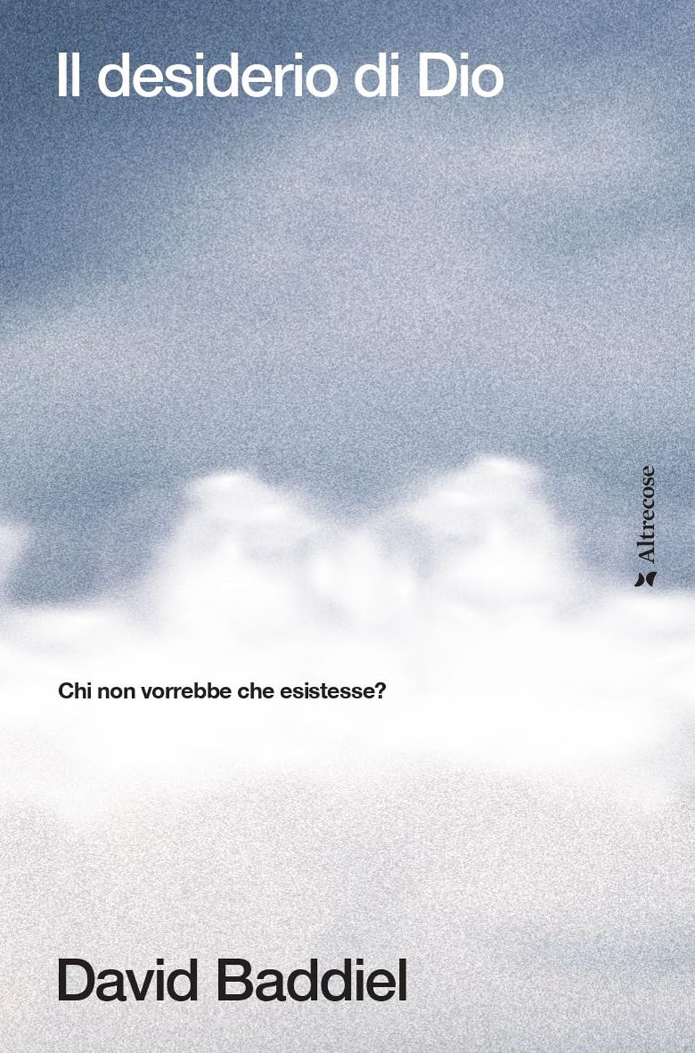 Il Desiderio Di Dio. Chi Non Vorrebbe Che Esistesse? - 4