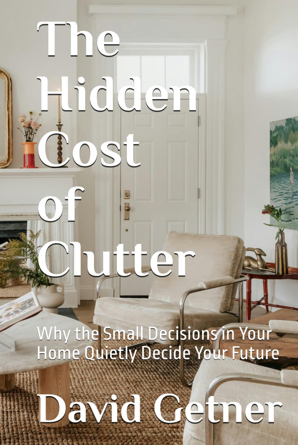 The Hidden Cost of Clutter: Why the Small Decisions in Your Home Quietly Decide Your Future (Compounding Trajectories)