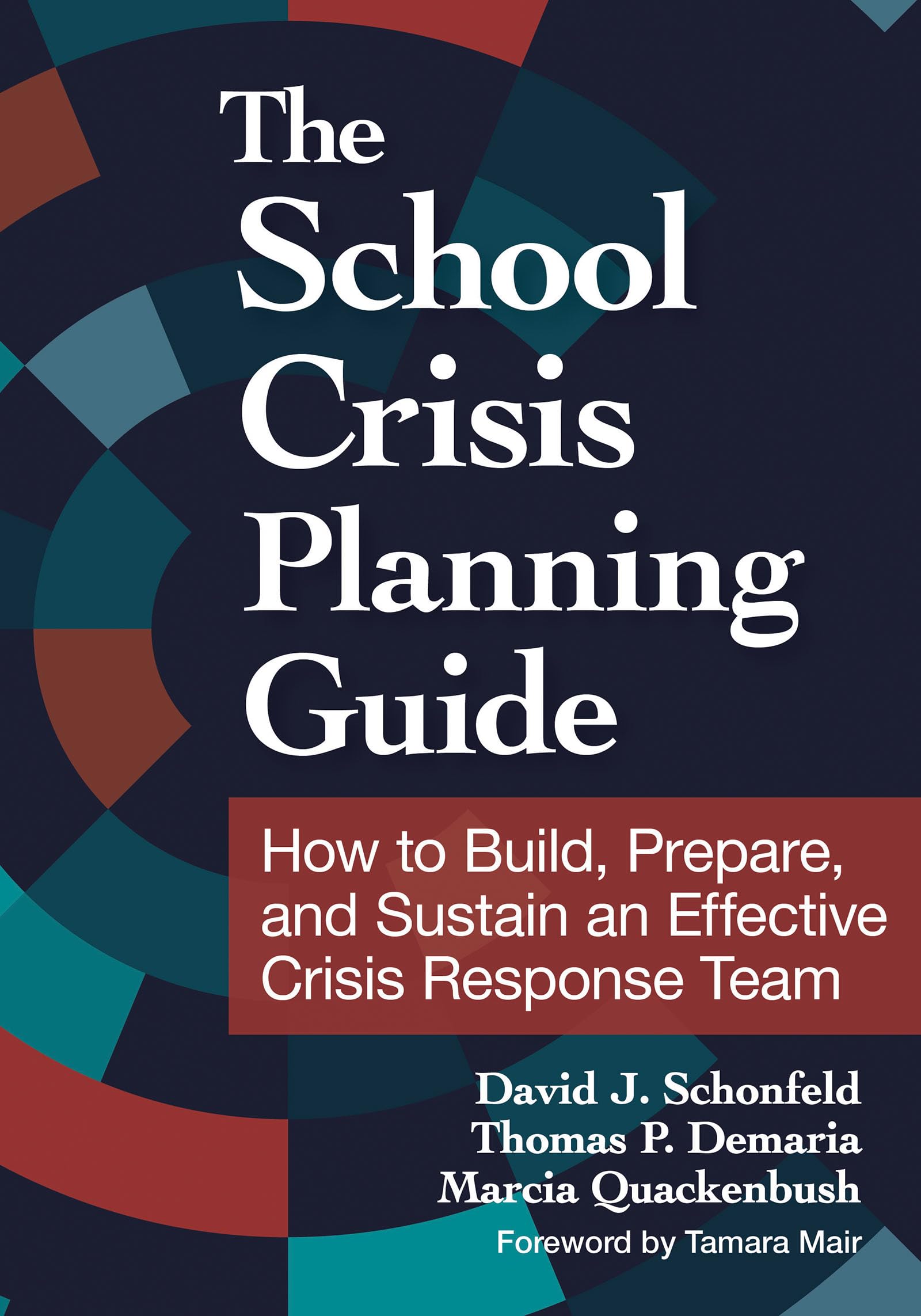 The School Crisis Planning Guide: How to Build, Prepare, and Sustain an Effective Crisis Response Team