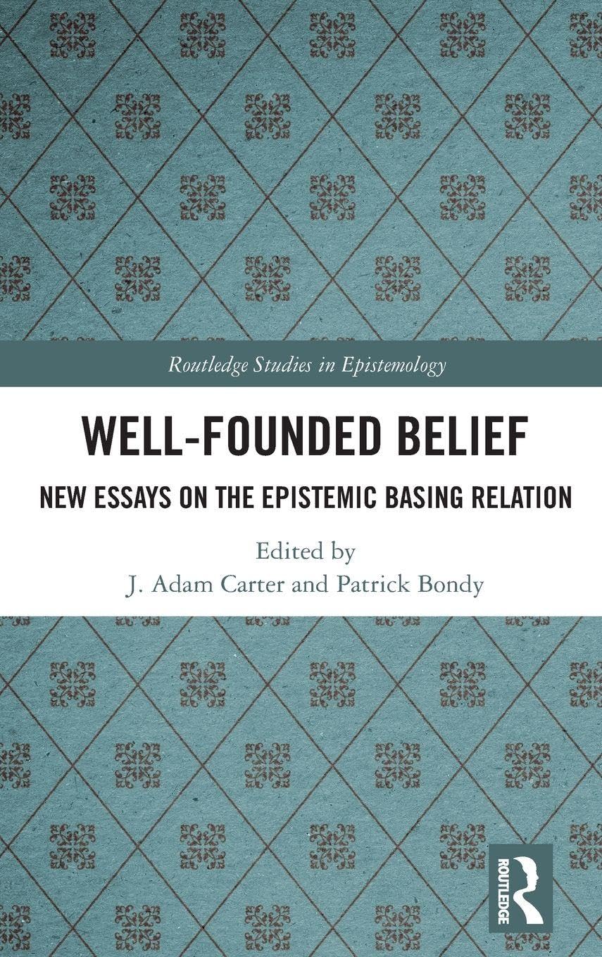 Well-Founded Belief: New Essays on the Epistemic Basing Relation (Routledge Studies in Epistemology)