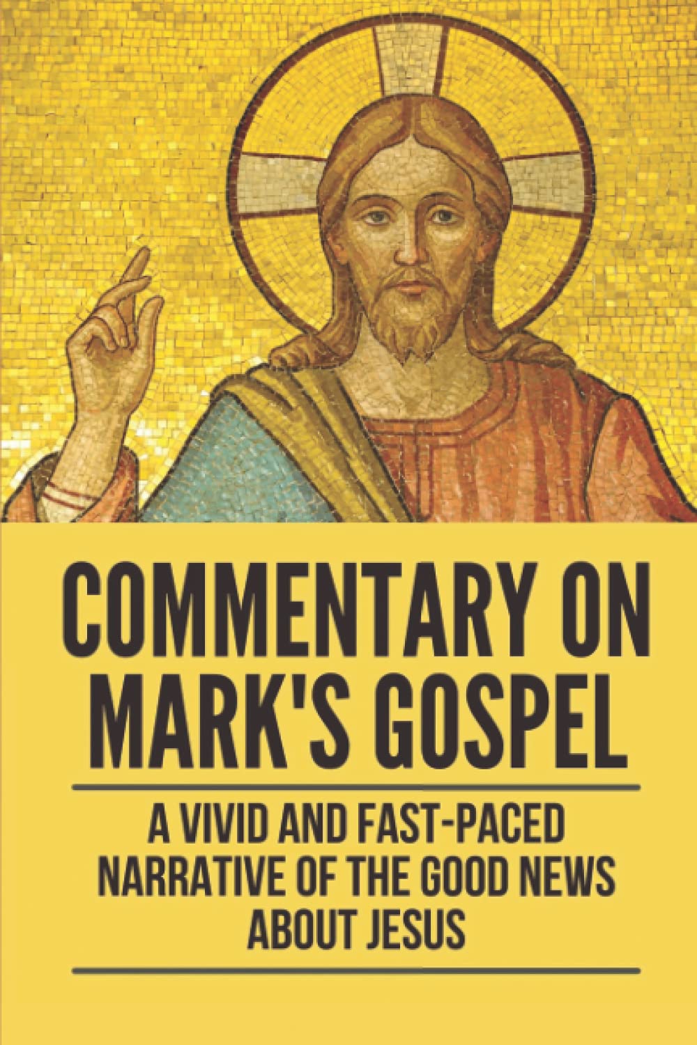 Commentary On Mark's Gospel: A Vivid And Fast-Paced Narrative Of The Good News About Jesus: Gospel Of Mark Bible Study Lessons