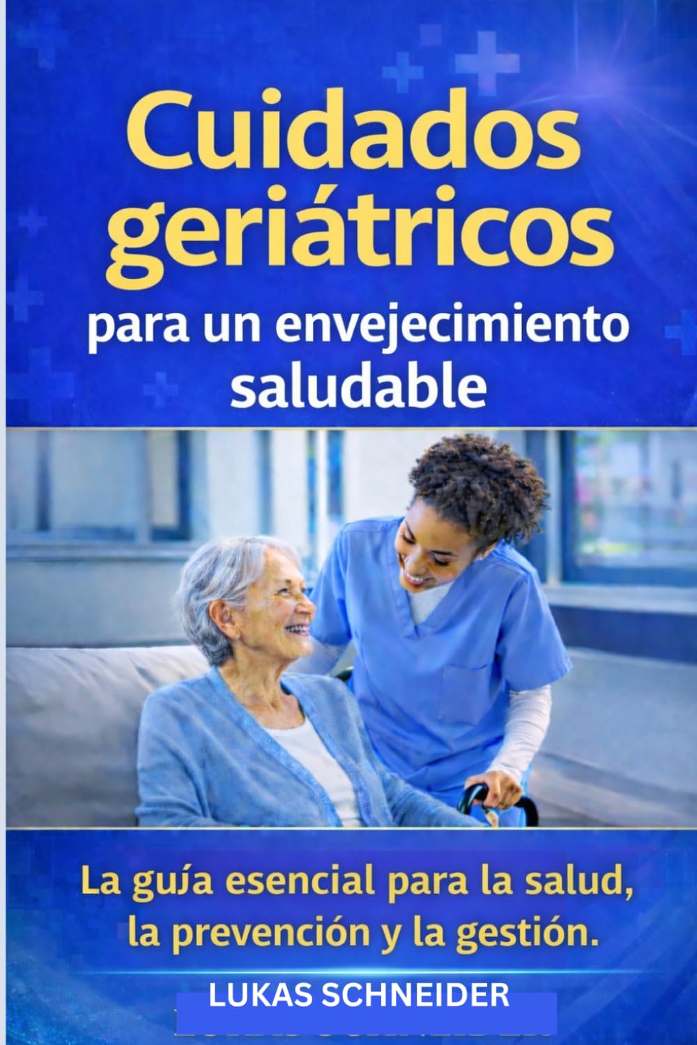 Cuidados geriátricos para un envejecimiento saludable: La guía esencial para la salud, la prevención y la gestión.
