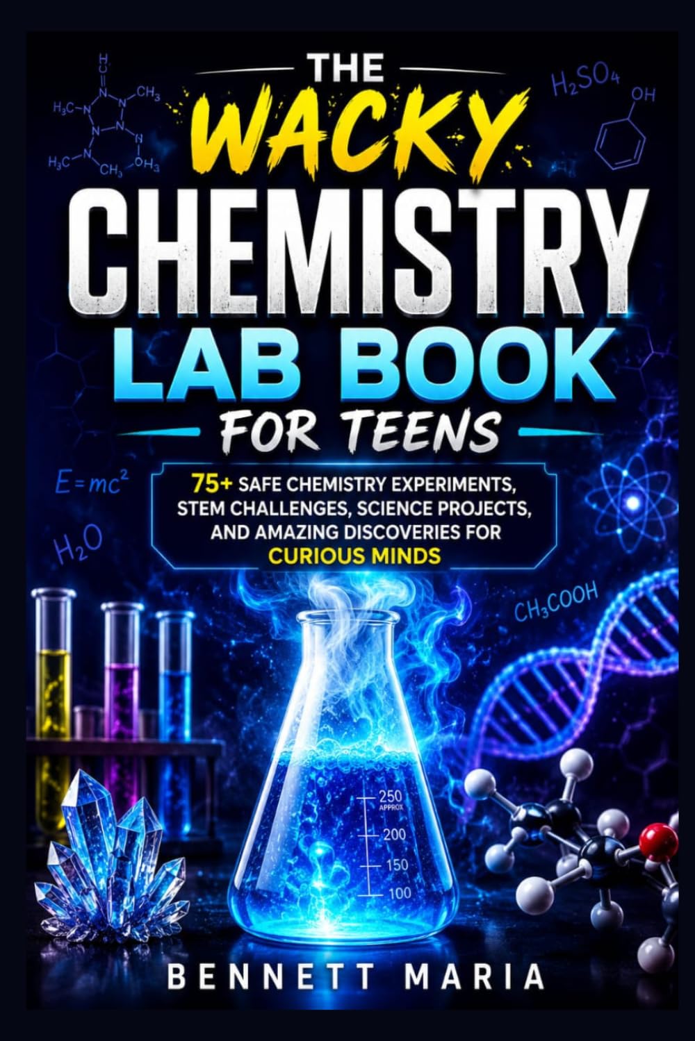 The Wacky Chemistry Lab Book for Teens: 75+ Safe Chemistry Experiments, STEM Challenges, Science Projects, and Amazing Discoveries for Curious Minds