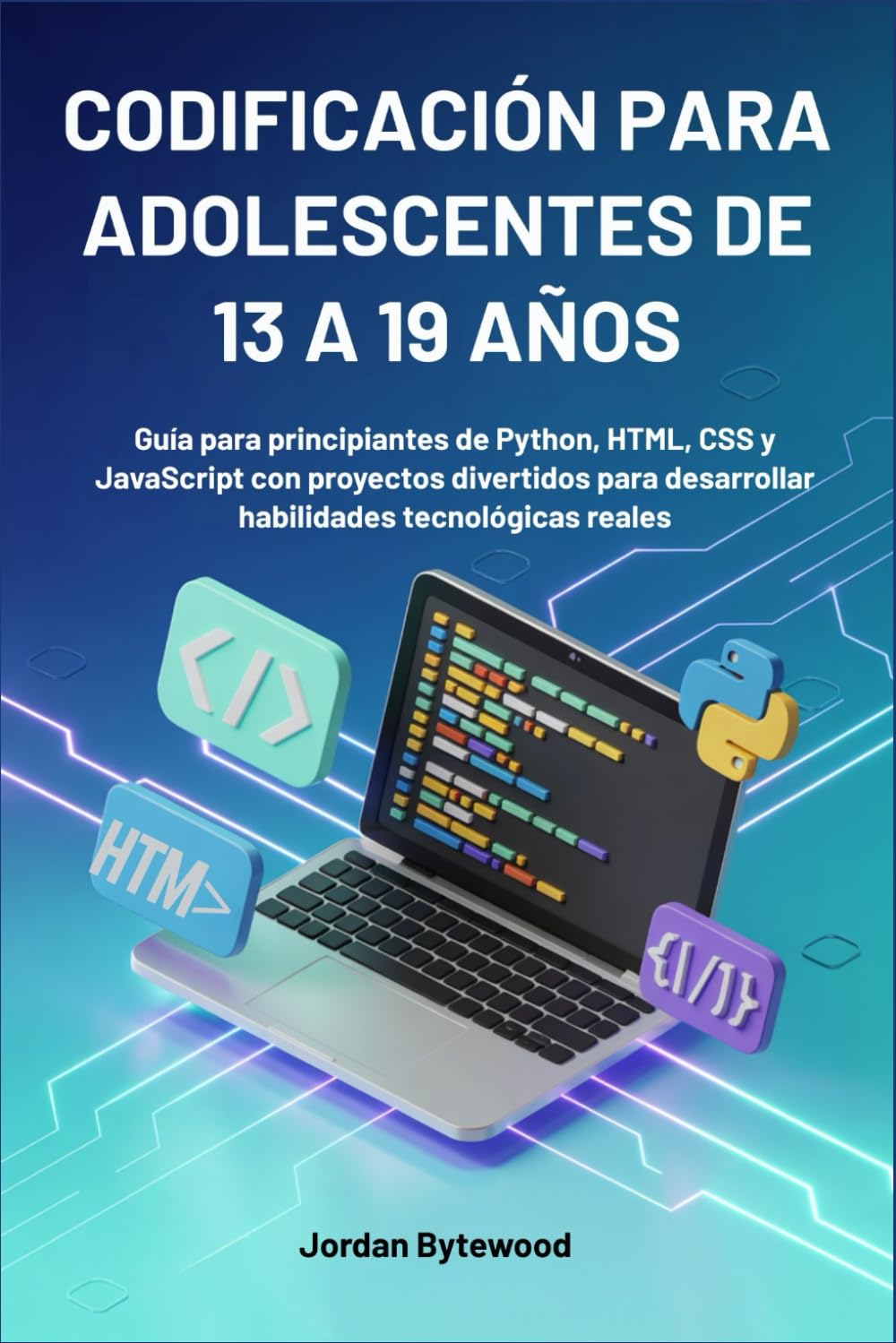 CODIFICACIÓN PARA ADOLESCENTES DE 13 A 19 AÑOS: Guía para principiantes de Python, HTML, CSS y JavaScript con proyectos divertidos para desarrollar habilidades tecnológicas reales