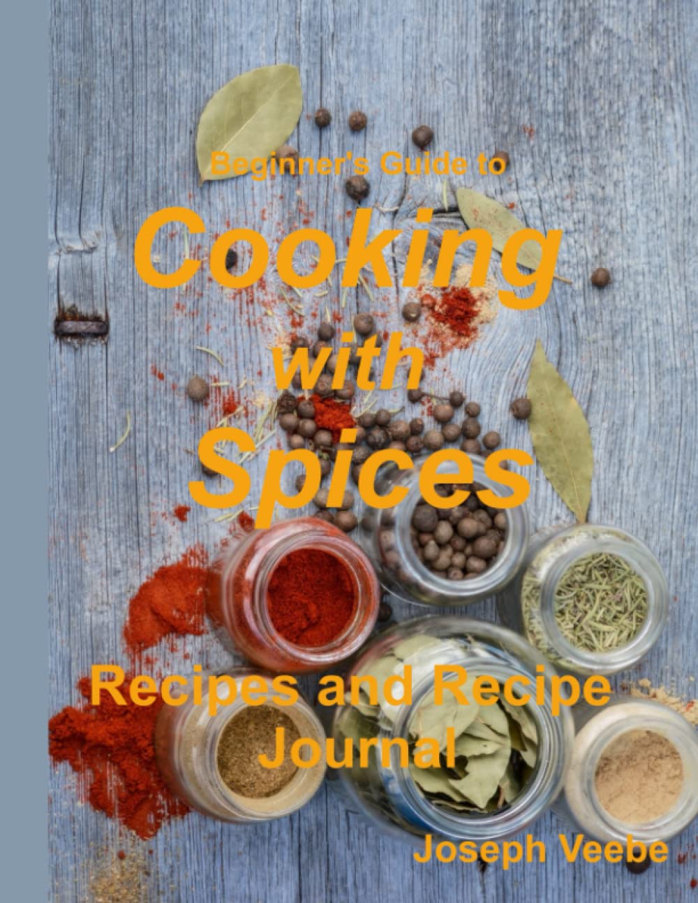 Beginner's Guide to Cooking with Spices - Recipes and Recipe Journal