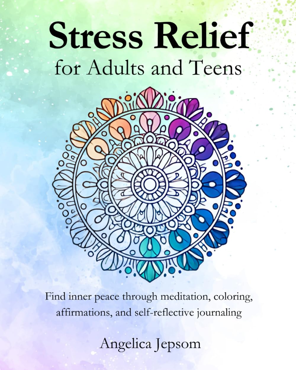 Stress Relief for Adults and Teens: Find inner peace through meditation, coloring, affirmations, and self-reflective journaling