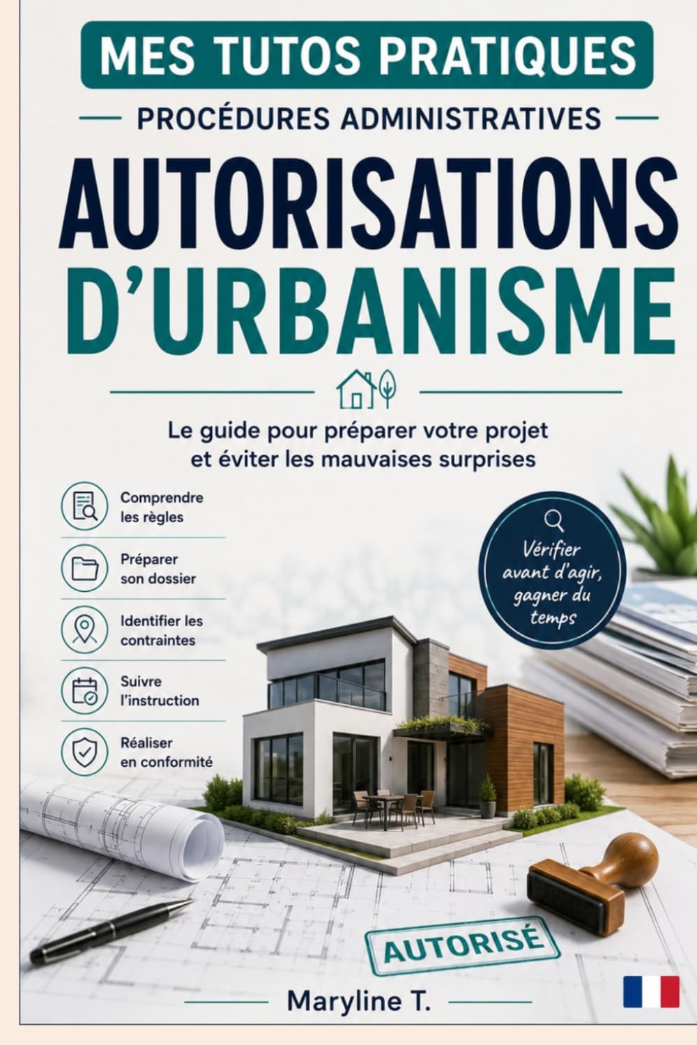 Autorisations d'urbanisme: Le guide clair pour préparer votre projet et éviter les mauvaises surprises (Mes Tutos Pratiques - Procédures administratives)