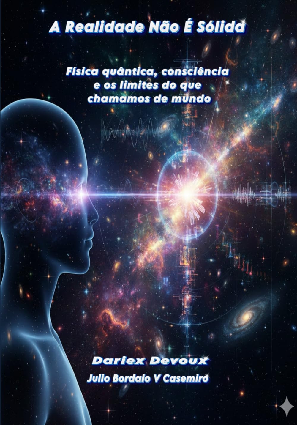 A Realidade Não É Sólida: Física quântica, consciência e os limites do que chamamos de mundo