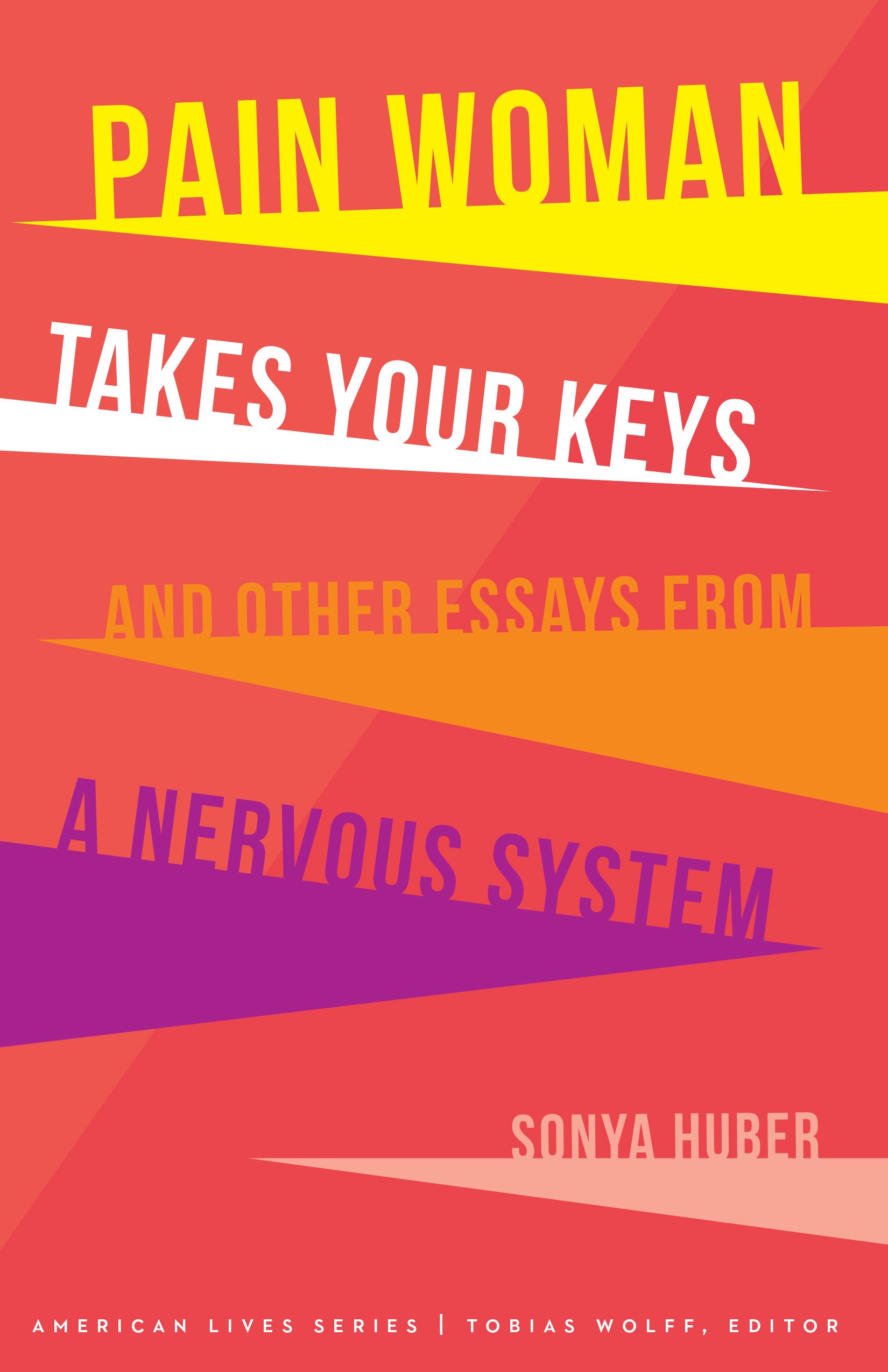 Pain Woman Takes Your Keys, and Other Essays from a Nervous System (American Lives)