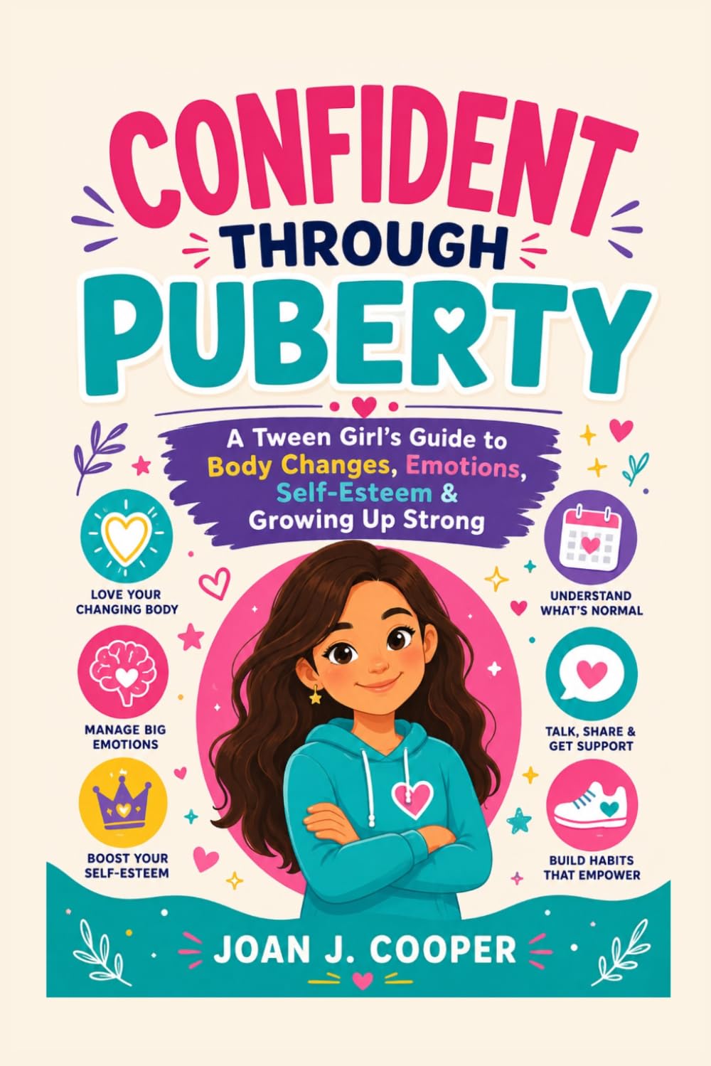 Confident Through Puberty: A Tween Girl's Guide to Body Changes, Emotions, Self-Esteem & Growing Up Strong (Growing Up Confident: A Girl’s Guide Series)