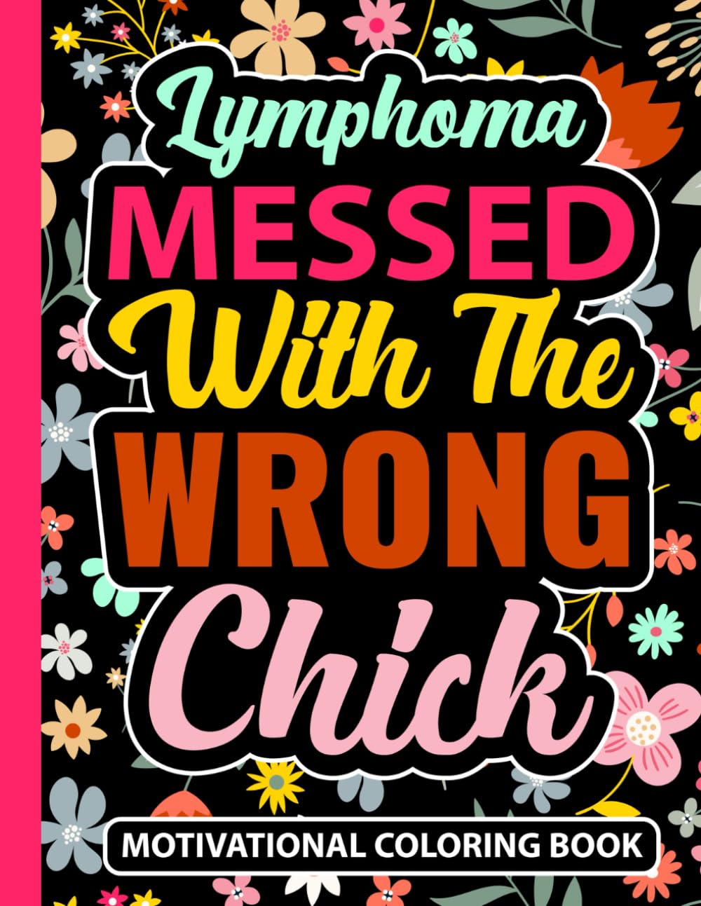 Lymphoma Messed With The Wrong Chick Motivational Coloring Book: Lymphoma Cancer Survivor Gifts for Women and Teens (30 Uplifting Quotes) Chemo ... x 11) Inspirational Care Gift for Patients