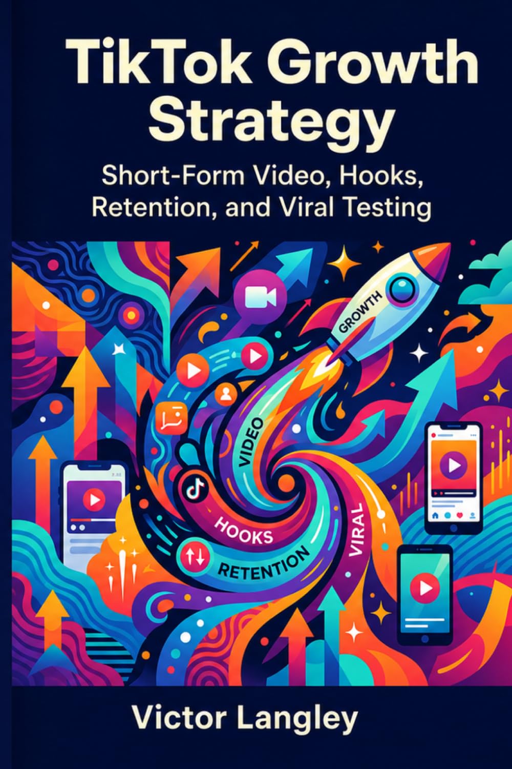 TikTok Growth Strategy: Short-Form Video, Hooks, Retention, and Viral Testing