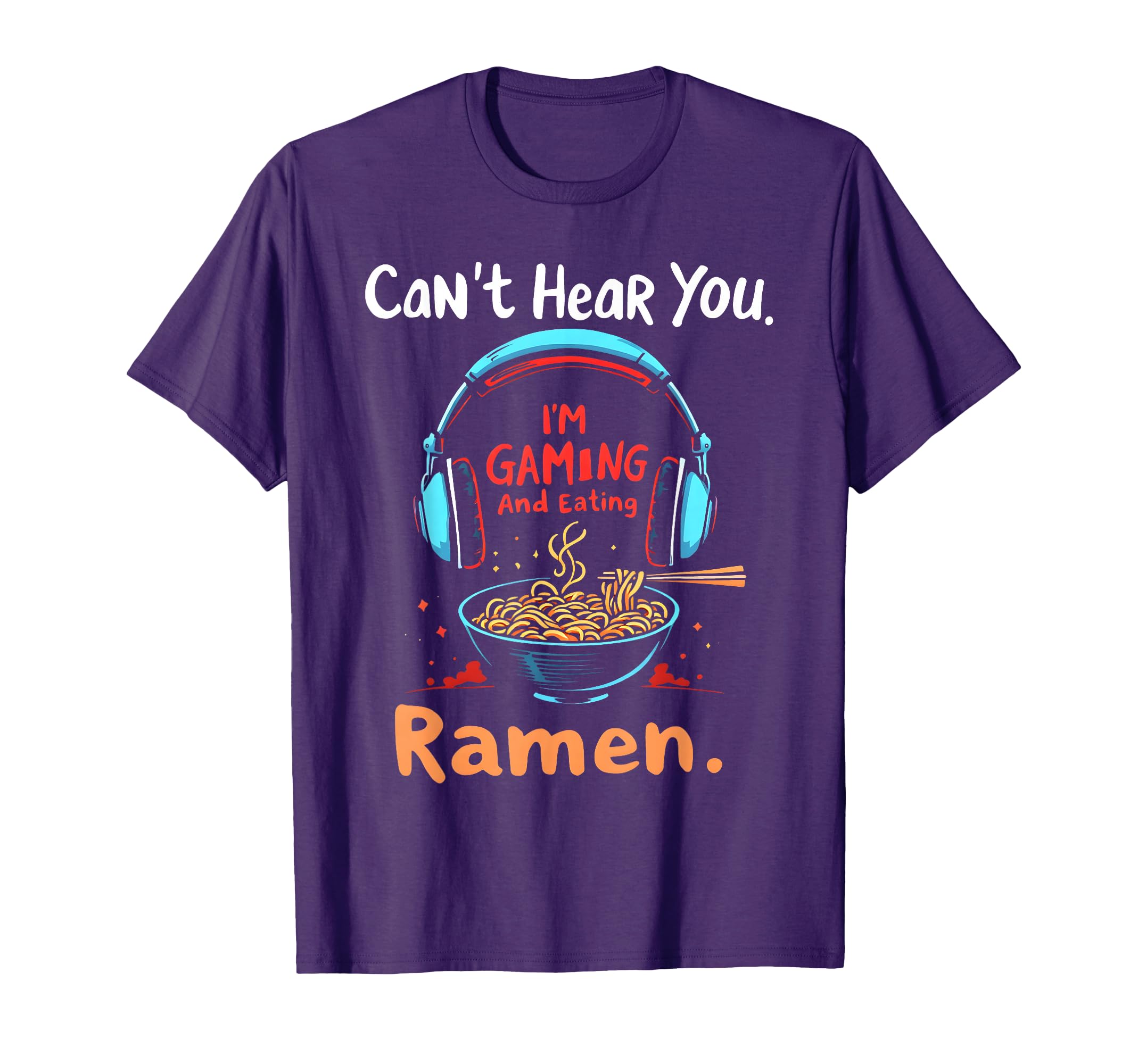 Can't Hear You I'm Gaming And Eating Ramen Tee Gamer Saying T-Shirt