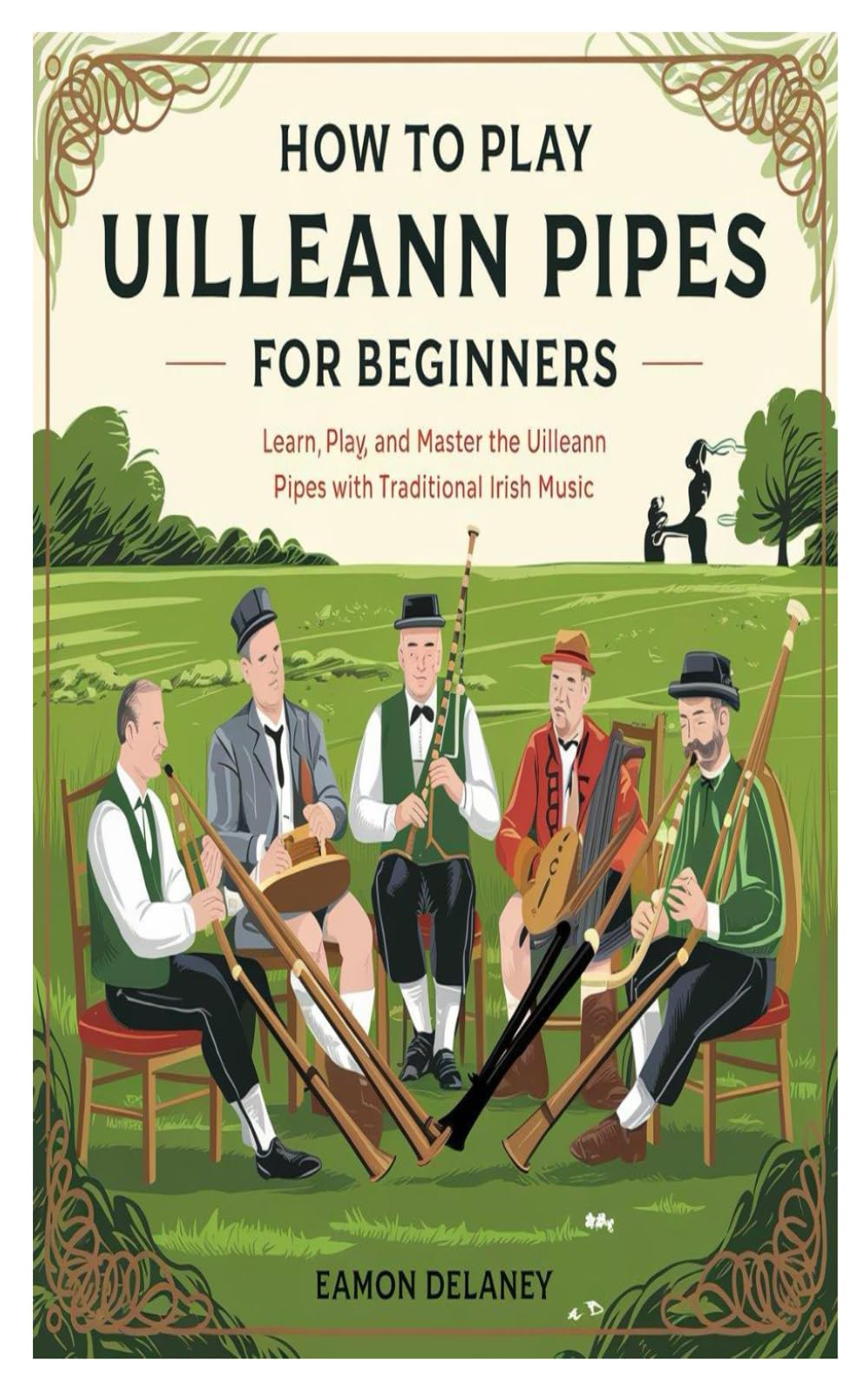 HOW TO PLAY UILLEANN PIPES FOR BEGINNERS: Learn, Play, And Master The Uilleann Pipes With Traditional Irish Music