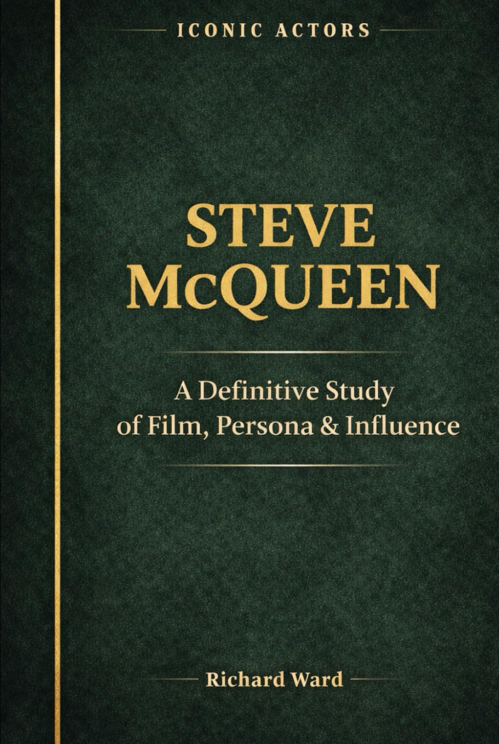 Iconic Actors Steve McQueen: A Definitive Study of Film, Persona & Influence