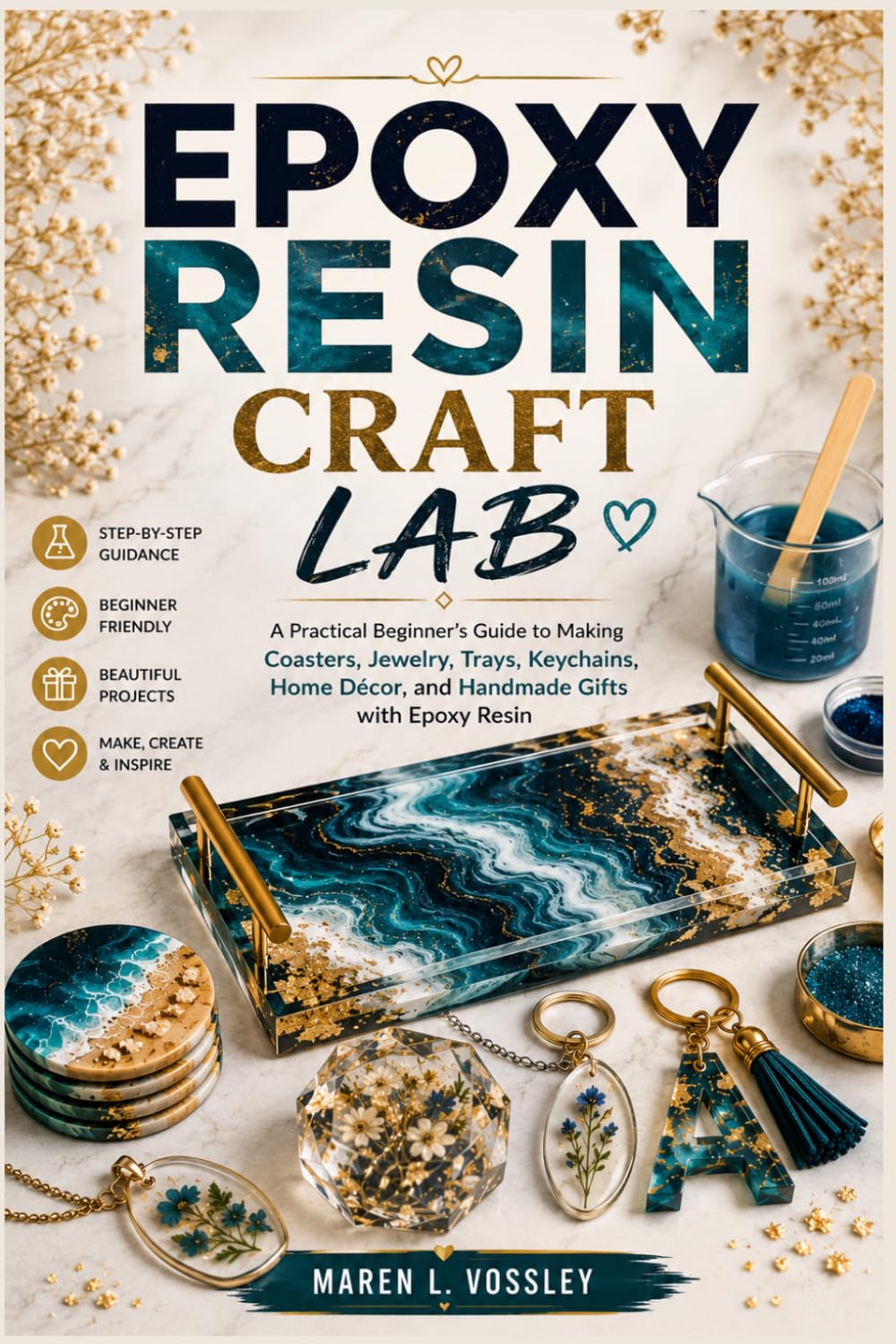 EPOXY RESIN CRAFT LAB: A Practical Beginner’s Guide to Making Coasters, Jewelry, Trays, Keychains, Home Décor, and Handmade Gifts with Epoxy Resin
