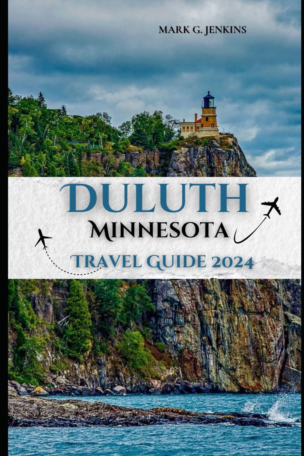 DULUTH MINNESOTA TRAVEL GUIDE 2024: Your Ticket to a Memorable Fun-filled Vacation, Where you Experience Nature, History, and Culture in One Place