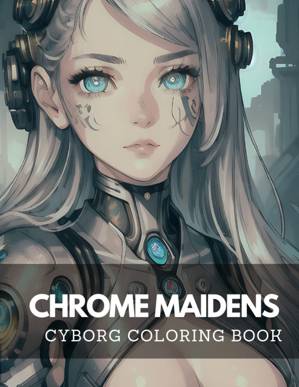 Chrome Maidens: A Futuristic Cyborg Girl Coloring Book for Adults