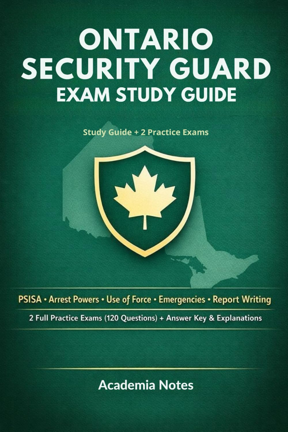 Ontario Security Guard Exam Study Guide: Complete Prep for the Ontario Licensing Test: PSISA, Arrest Powers, Use of Force, Emergencies, Report Writing ... Questions) with Answer Key & Explanations