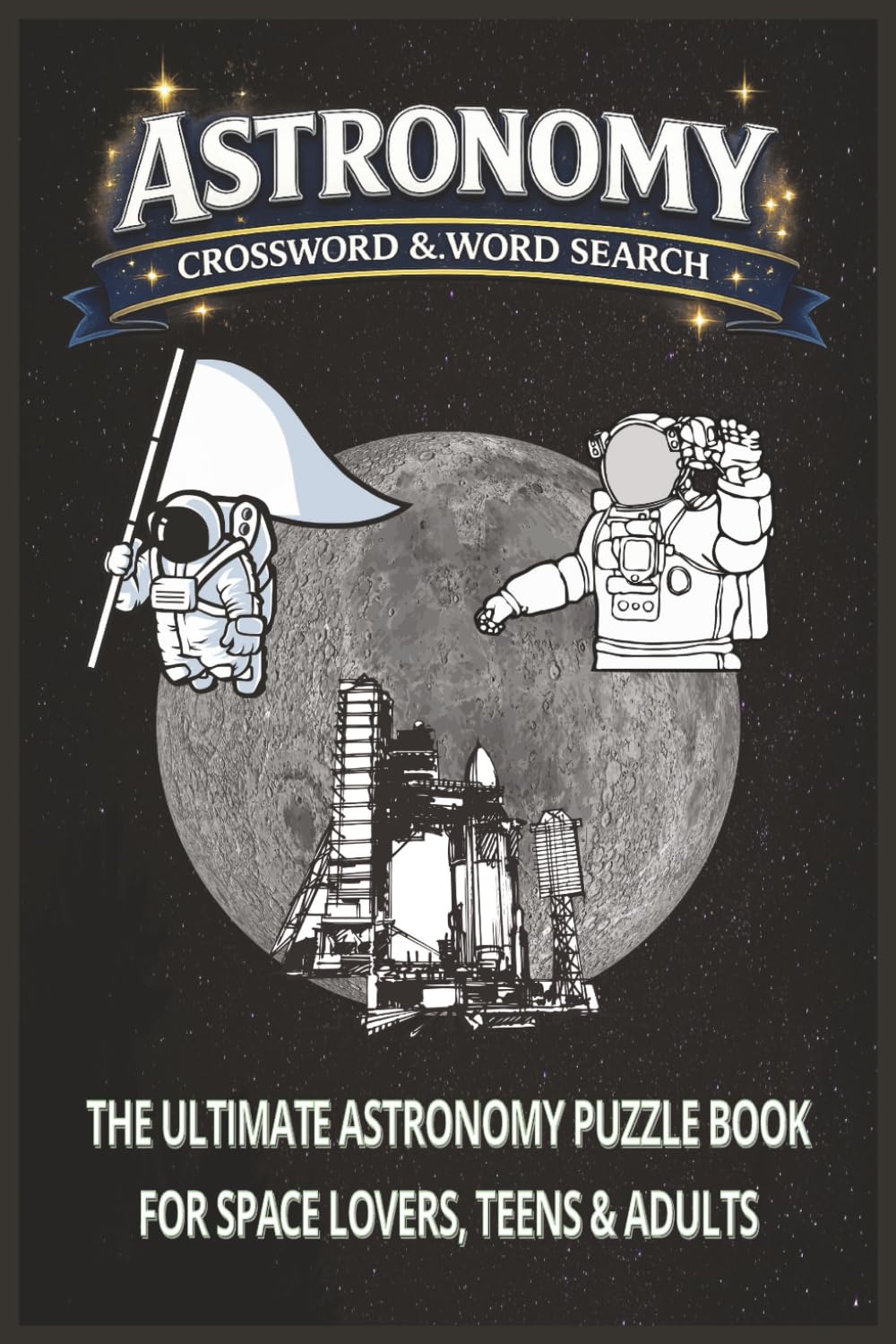 Astronomy: Crossword and Word Search Puzzle Book About Space, Planets, Stars and Galaxies | 55+ Puzzles | 120 Pages | 6x9 Inches | Perfect for Gifs and Free Time