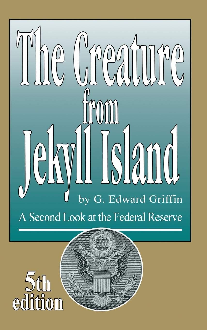 The Creature from Jekyll Island A Second Look at the Federal Reserve