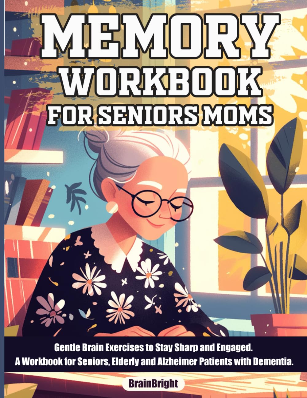 Memory Workbook for Senior Moms. Gentle Brain Exercises to Stay Sharp and Engaged. A workbook for seniors, Elderly and Alzheimer Patients with Dementia.