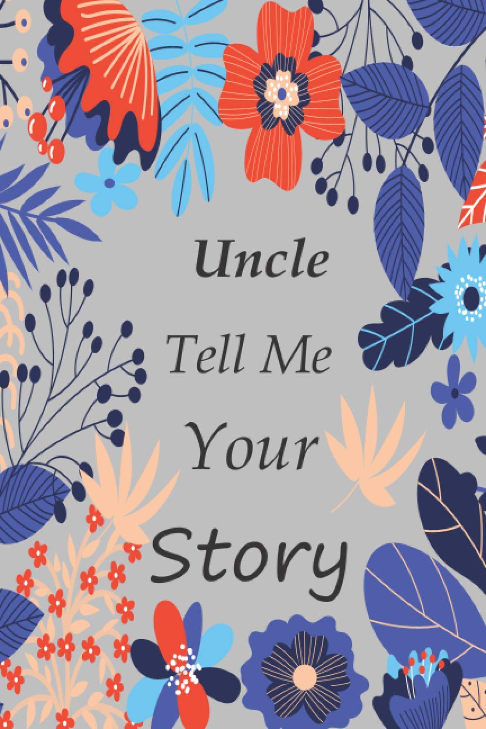 Uncle tell me your story: Memory Journal (keepsake) Capturing your Own Uncle's Precious Memories