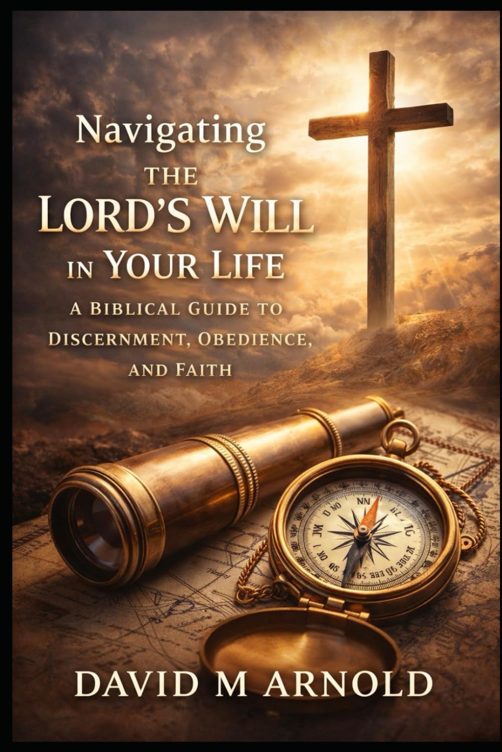 Navigating the Lord’s Will in Your Life: A Biblical Guide to Discernment, Obedience, and Faith