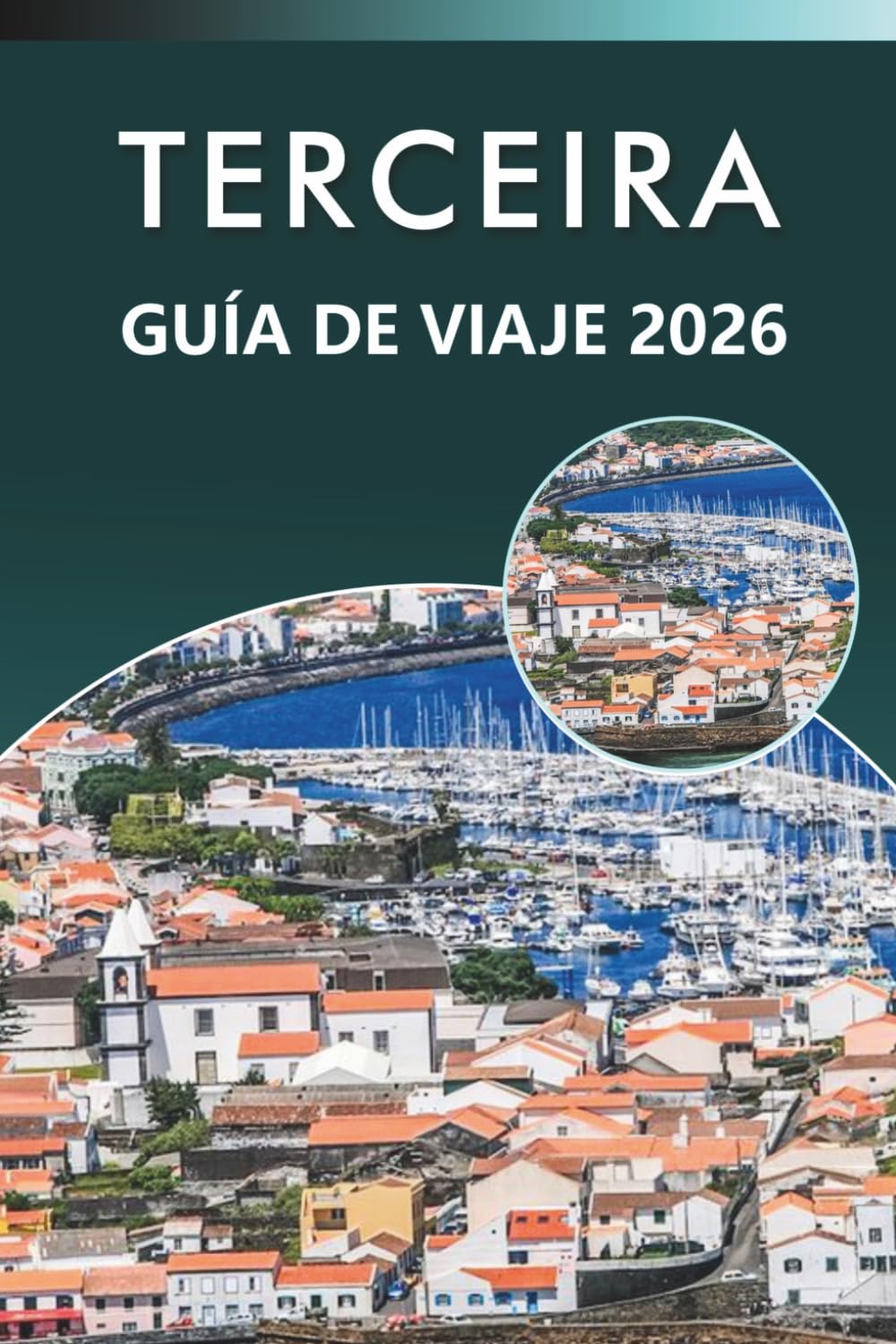 TERCEIRA GUÍA DE VIAJE 2026: Explora las Azores con paisajes volcánicos, playas, pueblos costeros, gastronomía local, tradiciones culturales, mapas, ... y consejos prácticos para cualquier viajero.