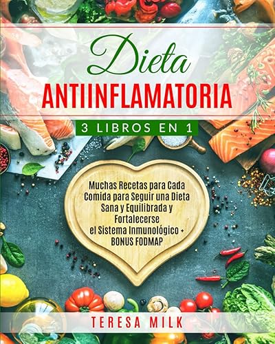 DIETA ANTIINFLAMATORIA: 3 LIBROS EN 1: Muchas Recetas para Cada Comida para Seguir una Dieta Sana y Equilibrada y Fortalecerse el Sistema Inmunológico + BONUS FODMAP