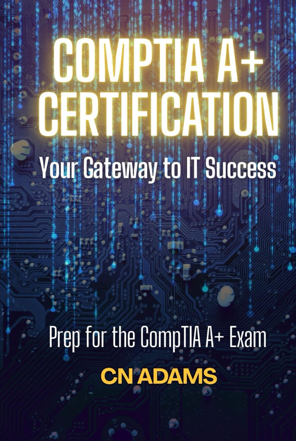 CompTIA A+ Certification: Your Gateway to IT Success (IT Career Academy & CompTIA Exam Guides)
