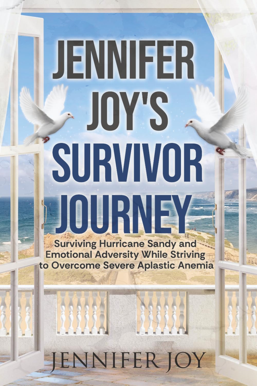 Jennifer Joy's Survivor Journey: Surviving Hurricane Sandy and Emotional Adversity while Striving to Overcome Severe Aplastic Anemia
