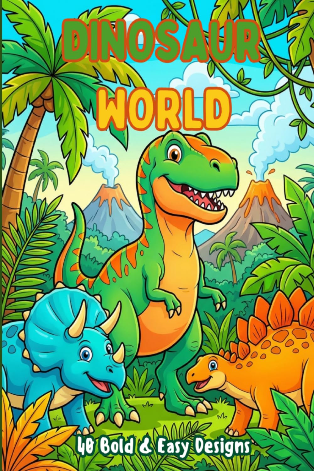 Dinosaur World - Travel Edition: 40 Bold and Easy Dinosaur Designs — T-Rex, Triceratops, Stegosaurus and More Fun Prehistoric Adventures for Kids